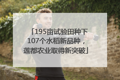 195亩试验田种下107个水稻新品种，莲都农业取得新突破