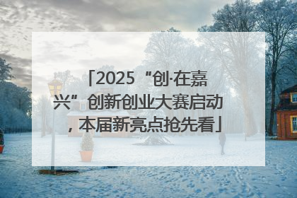 2025“创·在嘉兴”创新创业大赛启动，本届新亮点抢先看