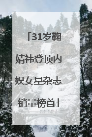31岁鞠婧祎登顶内娱女星杂志销量榜首