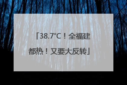 38.7℃！全福建都热！又要大反转