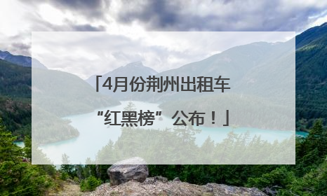 4月份荆州出租车“红黑榜”公布！