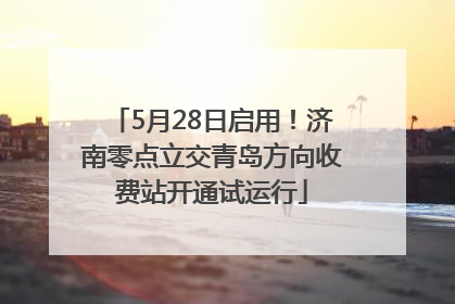 5月28日启用！济南零点立交青岛方向收费站开通试运行