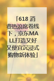 618 消费热浪席卷线下，京东MALL打造又好又便宜沉浸式购物新体验