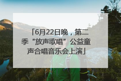 6月22日晚，第二季“放声歌唱”公益童声合唱音乐会上演