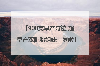 900克早产奇迹 超早产双胞胎姐妹三岁啦