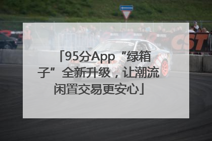 95分App“绿箱子”全新升级，让潮流闲置交易更安心