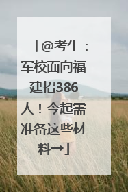 @考生：军校面向福建招386人！今起需准备这些材料→