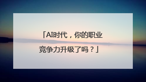 AI时代，你的职业竞争力升级了吗？