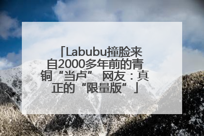 Labubu撞脸来自2000多年前的青铜“当卢” 网友：真正的“限量版”
